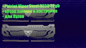 Patriot Viper Steel x2-32gb 3200 обзор памяти и настройка для ryzen