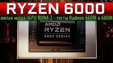 🔥RYZEN 6000: лютая мощь iGPU RDNA 2 - тесты Radeon 660M и 680M