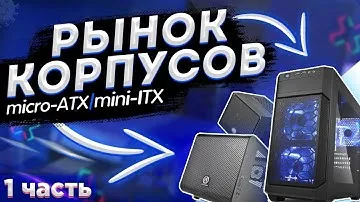 Рынок корпусов Micro atx и Mini atx (Часть 1)