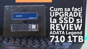 Cum sa faci Upgrade la SSD si REVIEW SSD ADATA 710 Legend 1TB